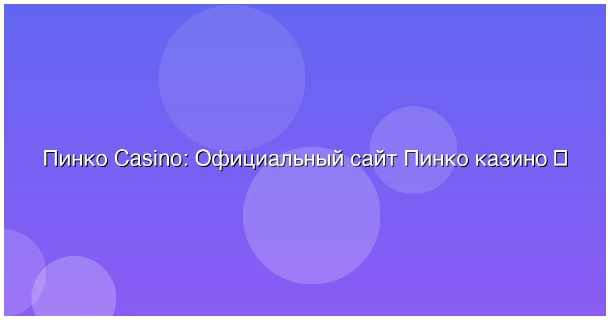 Официальный сайт Пинко казино